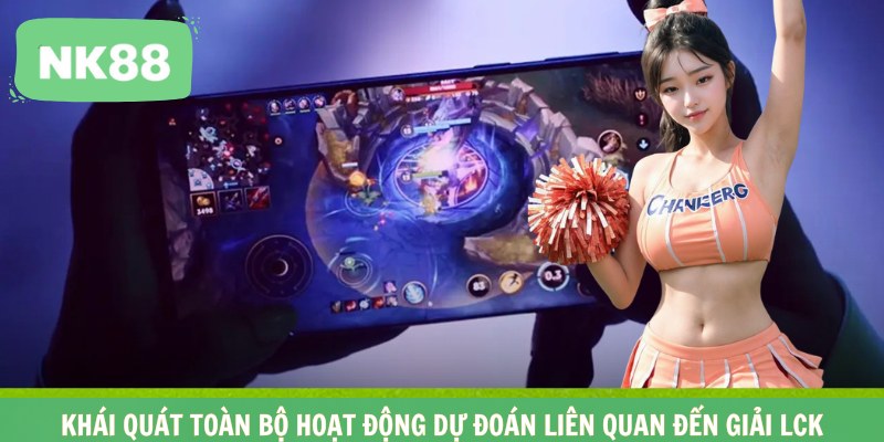 Khái quát toàn bộ hoạt động dự đoán liên quan đến giải LCK