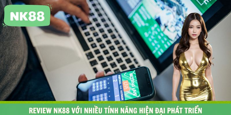 Review NK88 với nhiều tính năng hiện đại phát triển